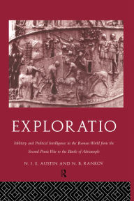 Exploratio: Military & Political Intelligence in the Roman World from the Second Punic War to the Battle of Adrianople N. J. E. Austin Author