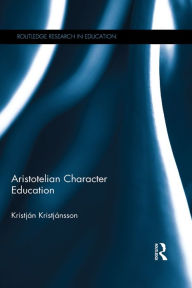 Aristotelian Character Education Kristján Kristjánsson Author