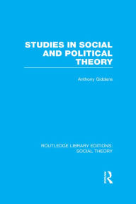 Studies in Social and Political Theory (RLE Social Theory) Anthony Giddens Author