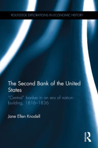 The Second Bank of the United States: Central banker in an era of nation-building, 1816-1836 Jane Ellen Knodell Author