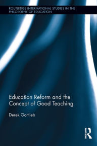 Education Reform and the Concept of Good Teaching Derek Gottlieb Author