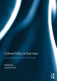 Cultural Policy in East Asia: Contemporary Issues and Trends Lorraine Lim Editor