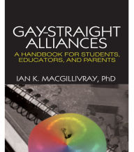 Gay-Straight Alliances: A Handbook for Students, Educators, and Parents Ian K. Macgillivray Author