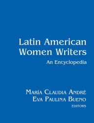 Latin American Women Writers: An Encyclopedia María Claudia André Editor