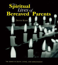 The Spiritual Lives of Bereaved Parents Dennis Klass Author
