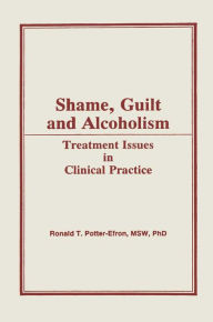 Shame, Guilt, and Alcoholism: Treatment Issues in Clinical Practice Ron Potter-Efron Author
