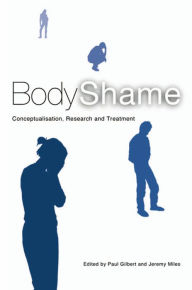 Body Shame: Conceptualisation, Research and Treatment Paul Gilbert Editor