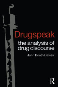 Drugspeak: The Analysis of Drug Discourse - John Booth Davies