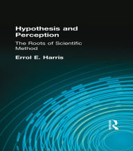Hypothesis and Perception: The Roots of Scientific Method - Errol E. Harris