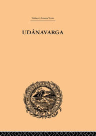 Udanavarga: A Collection of Verses from the Buddhist Canon W. Woodville Rockhill Author