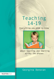 Teaching 14-19: Everything you need to know....about learning and teaching across the phases - Georgina Donovan