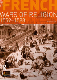 The French Wars of Religion 1559-1598 R. J. Knecht Author