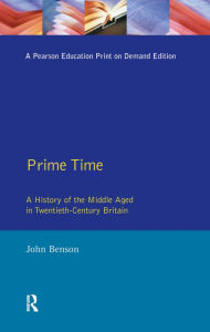 Prime Time: A History of the Middle Aged in Twentieth-Century Britain John Benson Author