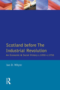 Scotland before the Industrial Revolution: An Economic and Social History c.1050-c. 1750 - Ian D. Whyte