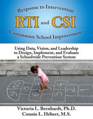 Response to Intervention and Continuous School Improvement: Using Data, Vision and Leadership to Design, Implement, and Evaluate a Schoolwide Prevention System - Victoria Bernhardt