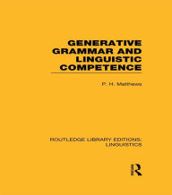 Generative Grammar and Linguistic Competence (RLE Linguistics B: Grammar) P.H. Matthews Author
