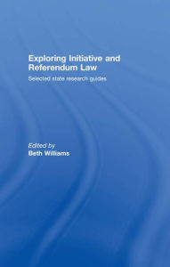 Exploring Initiative and Referendum Law: Selected State Research Guides - Beth Williams
