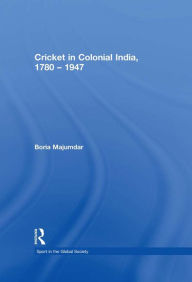 Cricket in Colonial India 1780 - 1947 - Boria Majumdar