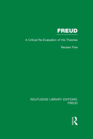 Freud (RLE: Freud): A Critical Re-evaluation of his Theories Reuben Fine Author