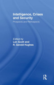 Intelligence, Crises and Security: Prospects and Retrospects - Len Scott