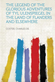 The Legend of the Glorious Adventures of Tyl Ulenspiegel in the land of Flanders and elsewhere