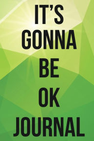 It's Gonna Be Ok Journal The Blokehead Author
