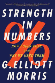 Strength in Numbers: How Polls Work and Why We Need Them G. Elliott Morris Author
