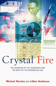 Crystal Fire: The Invention of the Transistor and the Birth of the Information Age Michael Riordan Author