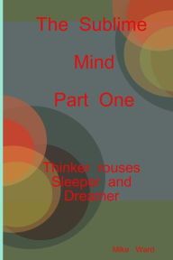 The Sublime Mind Part One Thinker Rouses Sleeper And Dreamer Michael Ward Author