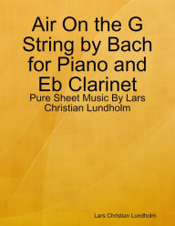 Air On the G String by Bach for Piano and Eb Clarinet - Pure Sheet Music By Lars Christian Lundholm Lars Christian Lundholm Author