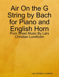 Air On the G String by Bach for Piano and English Horn - Pure Sheet Music By Lars Christian Lundholm Lars Christian Lundholm Author