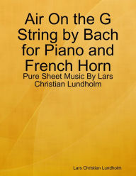 Air On the G String by Bach for Piano and French Horn - Pure Sheet Music By Lars Christian Lundholm Lars Christian Lundholm Author