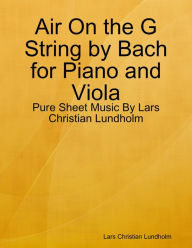 Air On the G String by Bach for Piano and Viola - Pure Sheet Music By Lars Christian Lundholm Lars Christian Lundholm Author