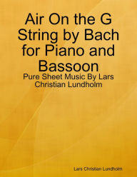 Air On the G String by Bach for Piano and Bassoon - Pure Sheet Music By Lars Christian Lundholm Lars Christian Lundholm Author