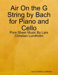 Air On the G String by Bach for Piano and Cello - Pure Sheet Music By Lars Christian Lundholm Lars Christian Lundholm Author