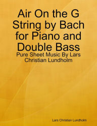 Air On the G String by Bach for Piano and Double Bass - Pure Sheet Music By Lars Christian Lundholm Lars Christian Lundholm Author