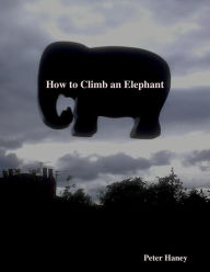 How to Climb an Elephant - Peter Haney