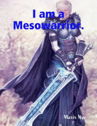 I Am a Mesowarrior. - Mavis Nye