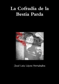 La CofradÃ­a de la Bestia Parda JosÃ© Luis LÃ³pez FernÃ¡ndez Author
