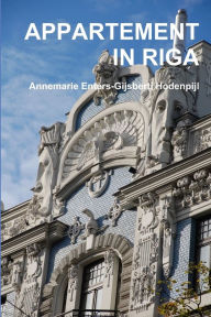 APPARTEMENT IN RIGA Annemarie Enters-Gijsberti Hodenpijl Author