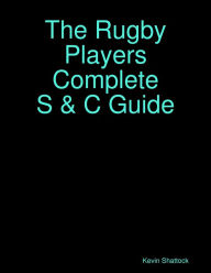 The Rugby Players Complete S & C Guide - Kevin Shattock