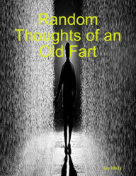 Random Thoughts of an Old Fart Jay Mally Author