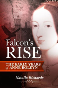 Falcon's Rise: The Early Years of Anne Boleyn Natalia Richards Author