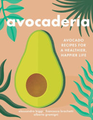 Avocaderia: Avocado Recipes for a Healthier, Happier Life Alessandro Biggi Author