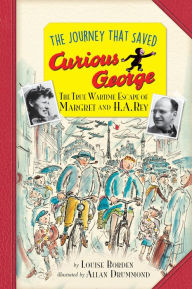The Journey That Saved Curious George Young Readers Edition: The True Wartime Escape of Margret and H.A. Rey Louise Borden Author