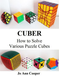 Cuber How to Solve Various Puzzle Cubes - Jo Ann Cooper