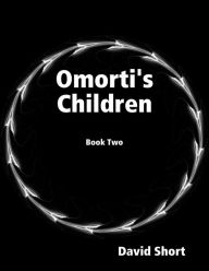 Omorti's Children: Book Two David Short Author