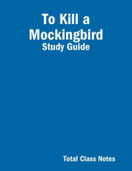 To Kill a Mockingbird: Study Guide - Total Class Notes
