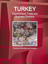 Turkey Export-Import, Trade and Business Directory - Practical Information and Contacts - Inc. IBP