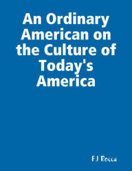An Ordinary American on the Culture of Today's America FJ Rocca Author